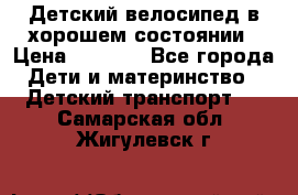 Детский велосипед в хорошем состоянии › Цена ­ 2 500 - Все города Дети и материнство » Детский транспорт   . Самарская обл.,Жигулевск г.